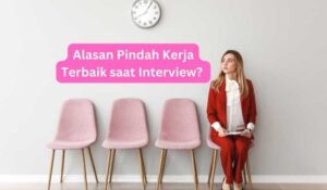 Alasan keluar dari pekerjaan saat interview