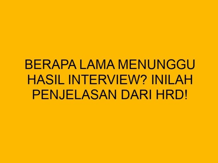 Interview berapa lama premium hrd lowongan psikotes asylum menunggu panggilan harusnya seduto shot sedia sulla attesa glints fear credible dambakan